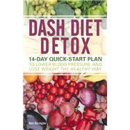 DASH Diet Detox 14-day Quick-Start Plan to Lower Blood Pressure and Lose Weight the Healthy Way