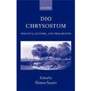 Dio Chrysostom Politics, Letters, and Philosophy