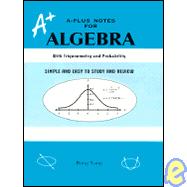 A-Plus Notes for Algebra : A Reference Book With Trigonometry and Probability