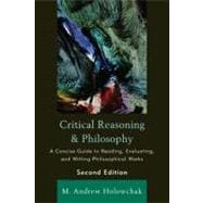 Critical Reasoning and Philosophy A Concise Guide to Reading, Evaluating, and Writing Philosophical Works