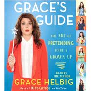 Grace's Guide The Art of Pretending to Be a Grown-up