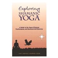 Exploring Shamanic Yoga: A Guide to Physical, Psychological, and Emotional Self-Discovery