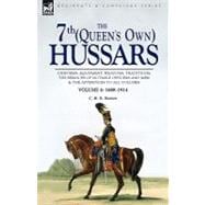 The 7th, Queen's Own Hussars: Uniforms, Equipment, Weapons, Traditions, the Services of Notable Officers and Men & the Appendices to All Volumes- 1688-1914