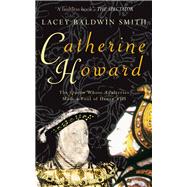 Catherine Howard The Queen Whose Adulteries Made a Fool of Henry VIII