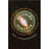 Neutrino Hunters The Thrilling Chase for a Ghostly Particle to Unlock the Secrets of the Universe