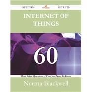 Internet of Things 60 Success Secrets: 60 Most Asked Questions on Internet of Things - What You Need to Know