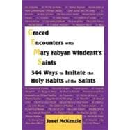 Graced Encounters with Mary Fabyan Windeatt's Saints : 344 Ways to Imitate the Holy Habits of the Saints