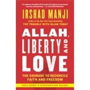 Allah, Liberty and Love : The Courage to Reconcile Faith and Freedom