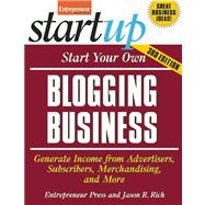 Start Your Own Blogging Business Generate Income from Advertisers, Subscribers, Merchandising, and More