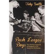 Bush League Boys: The Postwar Legends of Baseball in the American Southwest