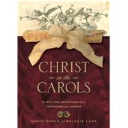 Christ in the Carols : Thirty-One Devotionals for Christmas and Advent