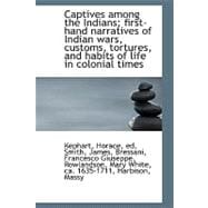 Captives Among the Indians: First-hand Narratives of Indian Wars, Customs, Tortures, and Habits of Life in Colonial Times