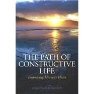 The Path of Constructive Life: Embrasing Heaven's Heart,9781887575218