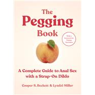 The Pegging Book A Complete Guide to Anal Sex with a Strap-On Dildo