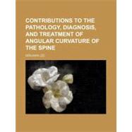 Contributions to the Pathology, Diagnosis, and Treatment of Angular Curvature of the Spine