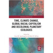Time, Climate Change, Global Racial Capitalism and Decolonial Planetary Ecologies