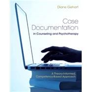 Case Documentation in Counseling and Psychotherapy A Theory-Informed, Competency-Based Approach