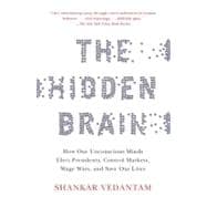 The Hidden Brain How Our Unconscious Minds Elect Presidents, Control Markets, Wage Wars, and Save Our Lives