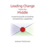 Leading Change from the Middle A Practical Guide to Building Extraordinary Capabilities