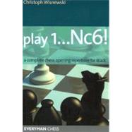 Play 1...Nc6! A Complete Chess Opening Repertoire For Black