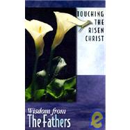 Touching the Risen Christ : Wisdom from the Fathers