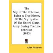 Spy of the Rebellion : Being A True History of the Spy System of the United States Army During the Late Rebellion (1883)
