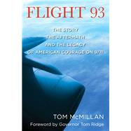 Flight 93 The Story, the Aftermath, and the Legacy of American Courage on 9/11