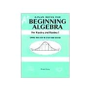 A-Plus Notes for Beginning Algebra: ( Pre-Algebra and Algebra 1)
