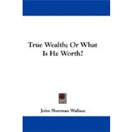 True Wealth; or What Is He Worth?