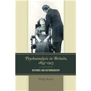 Psychoanalysis in Britain, 1893–1913 Histories and Historiography