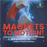 Magnets to Motion! How Electric Motors and Generators Work | Electromagnets and Force | Grade 6-8 Physical Science