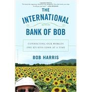 The International Bank of Bob Connecting Our Worlds One $25 Kiva Loan at a Time