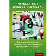 Popularizing Scholarly Research The Academic Landscape, Representation, and Professional Identity in the 21st Century