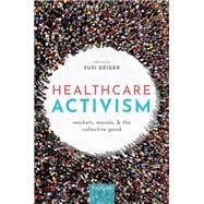 Healthcare Activism Markets, Morals, and the Collective Good