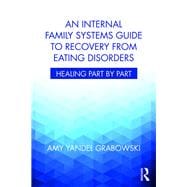 An Internal Family Systems Guide to Recovery from Eating Disoders: Healing Part by Part,9781138745223