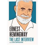 Ernest Hemingway: The Last Interview and Other Conversations