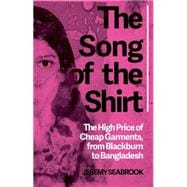 The Song of the Shirt The High Price of Cheap Garments, from Blackburn to Bangladesh