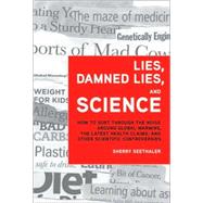 Lies, Damned Lies, and Science : How to Sort Through the Noise Around Global Warming, the Latest Health Claims, and Other Scientific Controversies