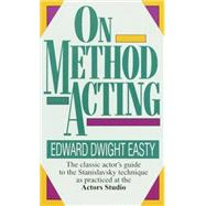 On Method Acting The Classic Actor's Guide to the Stanislavsky Technique as Practiced at the Actors Studio