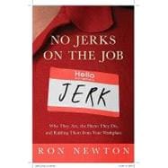 No Jerks on the Job: Who They Are, the Harm They Do, and Ridding Them from Your Workplace