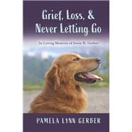 Grief, Loss, and Never Letting Go: In Loving Memory of Irwin B. Gerber