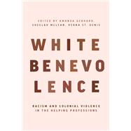 White Benevolence: Racism and Colonial Violence in the Helping Professions