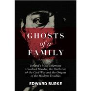 Ghosts of a Family Ireland’s Most Infamous Unsolved Murder, the Outbreak of the Civil War and the Origins of the Modern Troubles