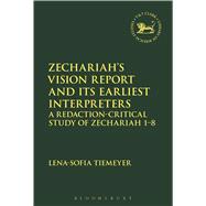 Zechariah’s Vision Report and Its Earliest Interpreters A Redaction-Critical Study of Zechariah 1-8