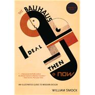 The Bauhaus Ideal: Then and Now: An Illustrated Guide to Modernist Design and Its Legacy