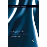 Shakespeare's Folly: Philosophy, Humanism, Critical Theory