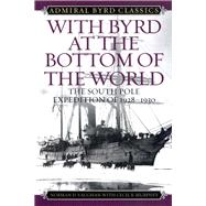 With Byrd at the Bottom of the World The South Pole Expedition of 1928-1930