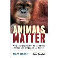 Animals Matter A Biologist Explains Why We Should Treat Animals with Compassion and Respect