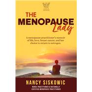 The Menopause Lady A Menopause Practitioner's Memoir of Life, Love, Breast Cancer, and Her Choice to Return to Estrogen