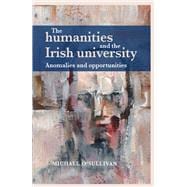 The humanities and the Irish university Anomalies and opportunities